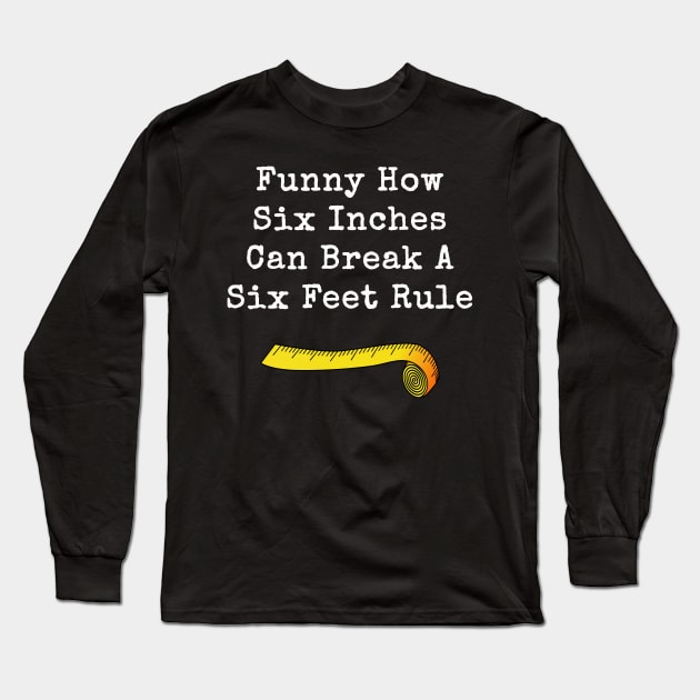 Funny How Six Inches Breaks A Six Feet Rule Long Sleeve T-Shirt by sassySarcastic